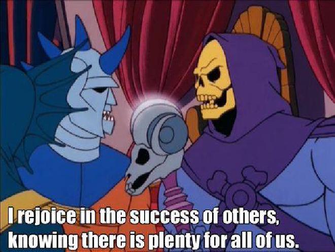 An image of arch villain Skeletor (a gentleman with a skull for a face wearing a purple cowl) talking to one of his minions (blue faced creature with spikes on its head). Text at the bottom reads: I rejoice in the success of others, knowing there is plenty for all of us.